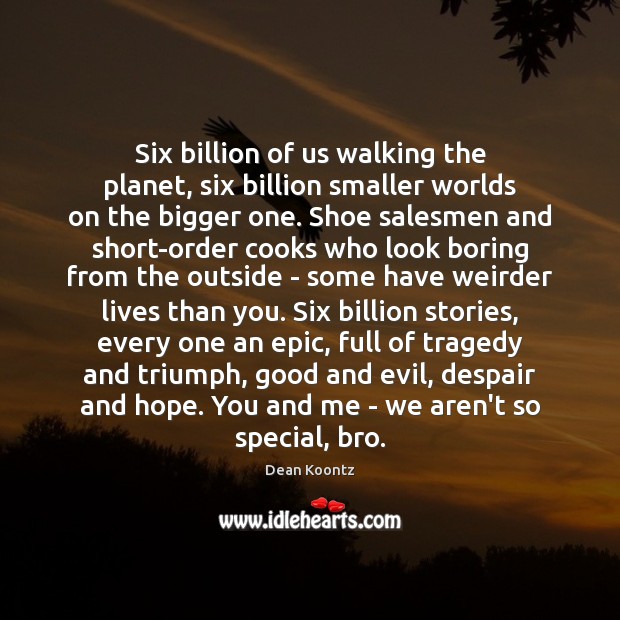 Six billion of us walking the planet, six billion smaller worlds on Dean Koontz Picture Quote