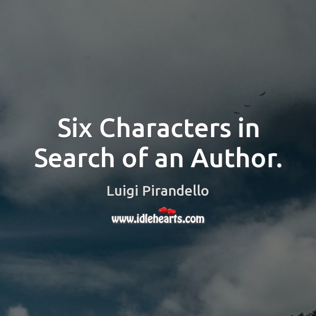 Six Characters in Search of an Author. Luigi Pirandello Picture Quote