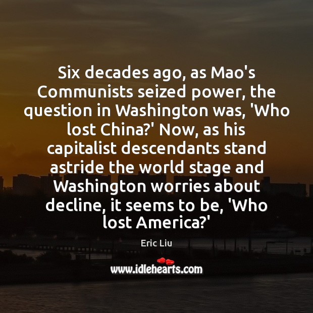 Six decades ago, as Mao’s Communists seized power, the question in Washington Eric Liu Picture Quote