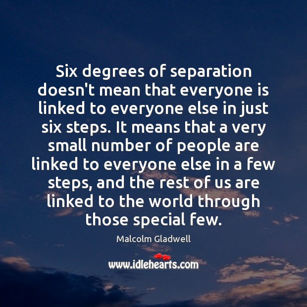 Six degrees of separation doesn’t mean that everyone is linked to everyone Malcolm Gladwell Picture Quote
