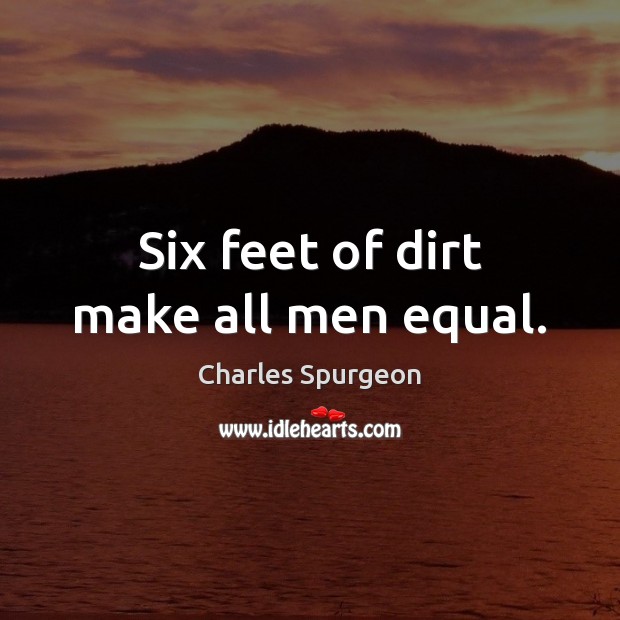 Six feet of dirt make all men equal. Image