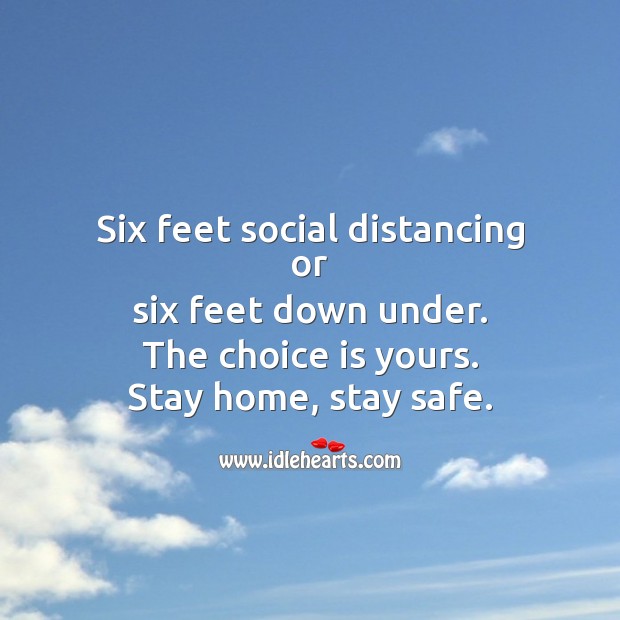 Six feet social distancing or six feet down under. The choice is yours. Stay Safe Quotes Image