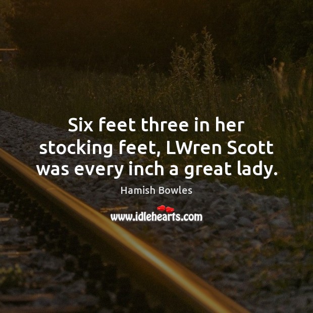 Six feet three in her stocking feet, LWren Scott was every inch a great lady. 