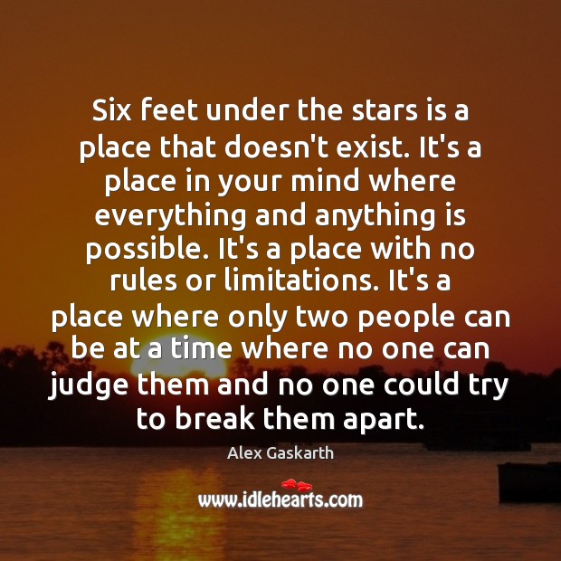 Six feet under the stars is a place that doesn’t exist. It’s Alex Gaskarth Picture Quote
