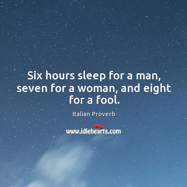 Six hours sleep for a man, seven for a woman, and eight for a fool. Image
