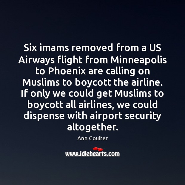 Six imams removed from a US Airways flight from Minneapolis to Phoenix Ann Coulter Picture Quote