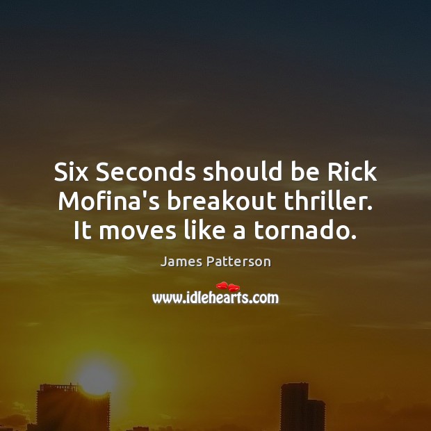Six Seconds should be Rick Mofina’s breakout thriller. It moves like a tornado. Image