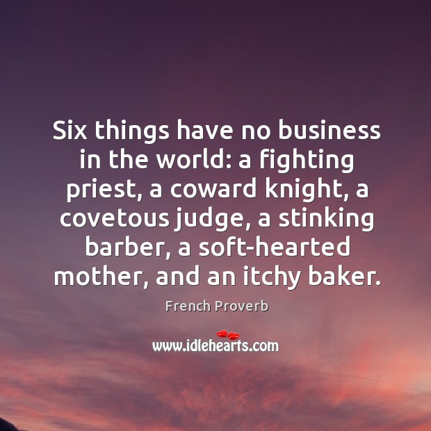 Six things have no business in the world. Image