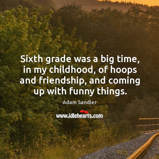 Sixth grade was a big time, in my childhood, of hoops and Adam Sandler Picture Quote