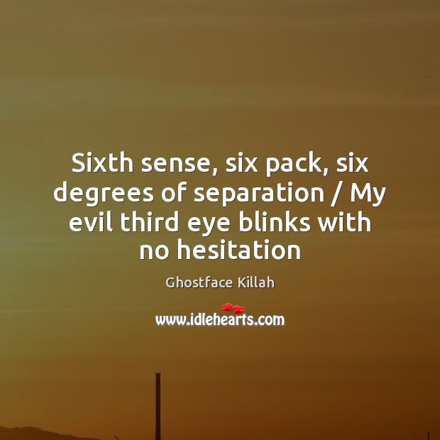 Sixth sense, six pack, six degrees of separation / My evil third eye Ghostface Killah Picture Quote