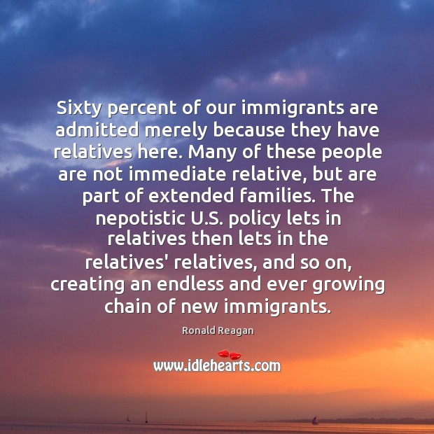Sixty percent of our immigrants are admitted merely because they have relatives Image