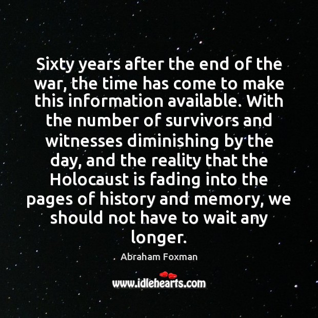 Sixty years after the end of the war, the time has come Abraham Foxman Picture Quote