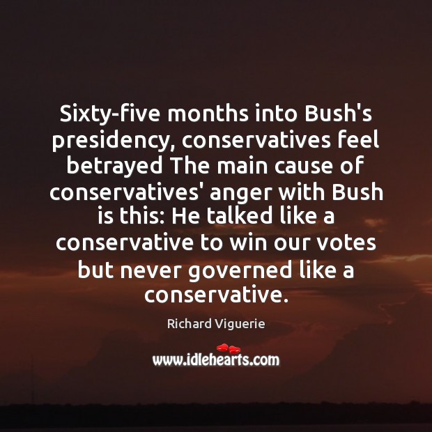 Sixty-five months into Bush’s presidency, conservatives feel betrayed The main cause of Richard Viguerie Picture Quote
