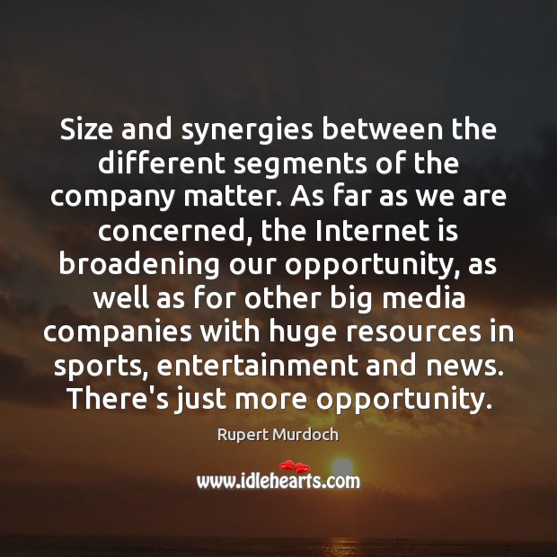 Size and synergies between the different segments of the company matter. As Rupert Murdoch Picture Quote