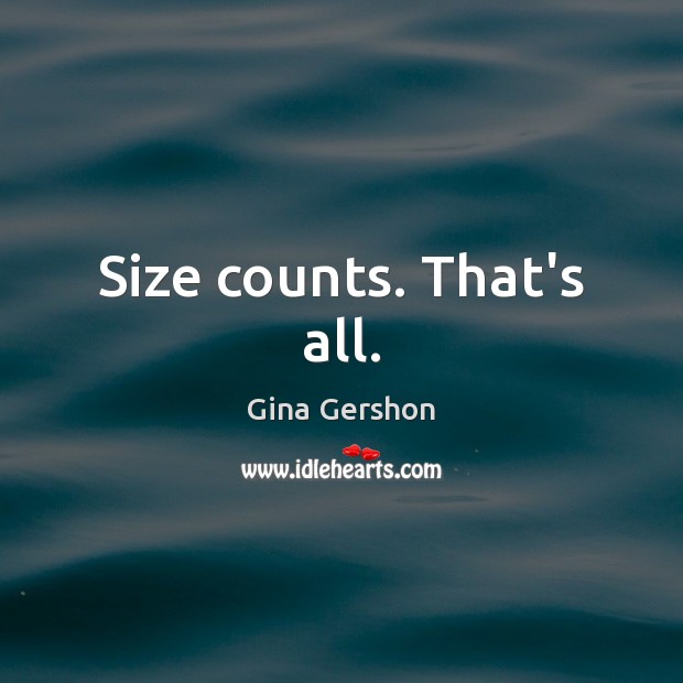 Size counts. That’s all. Gina Gershon Picture Quote