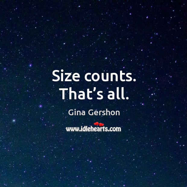 Size counts. That’s all. Gina Gershon Picture Quote