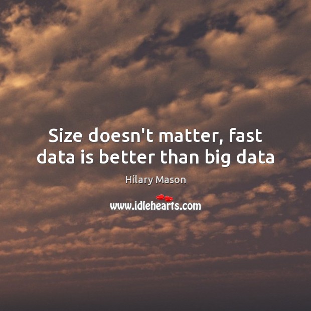 Size doesn’t matter, fast data is better than big data Data Quotes Image