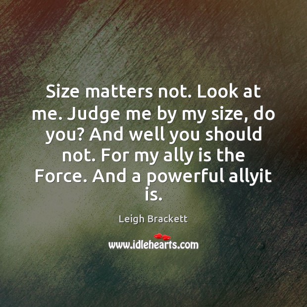 Size matters not. Look at me. Judge me by my size, do Judge Quotes Image