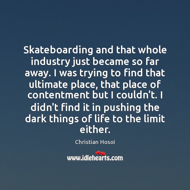 Skateboarding and that whole industry just became so far away. I was Image