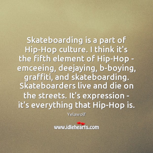 Skateboarding is a part of Hip-Hop culture. I think it’s the fifth Image