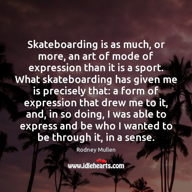 Skateboarding is as much, or more, an art of mode of expression Rodney Mullen Picture Quote