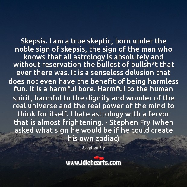 Skepsis. I am a true skeptic, born under the noble sign of Image