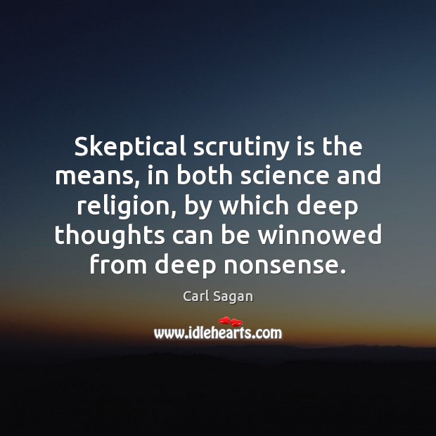 Skeptical scrutiny is the means, in both science and religion, by which Carl Sagan Picture Quote