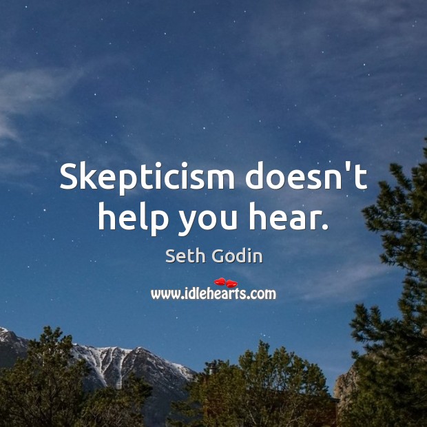 Skepticism doesn’t help you hear. Seth Godin Picture Quote