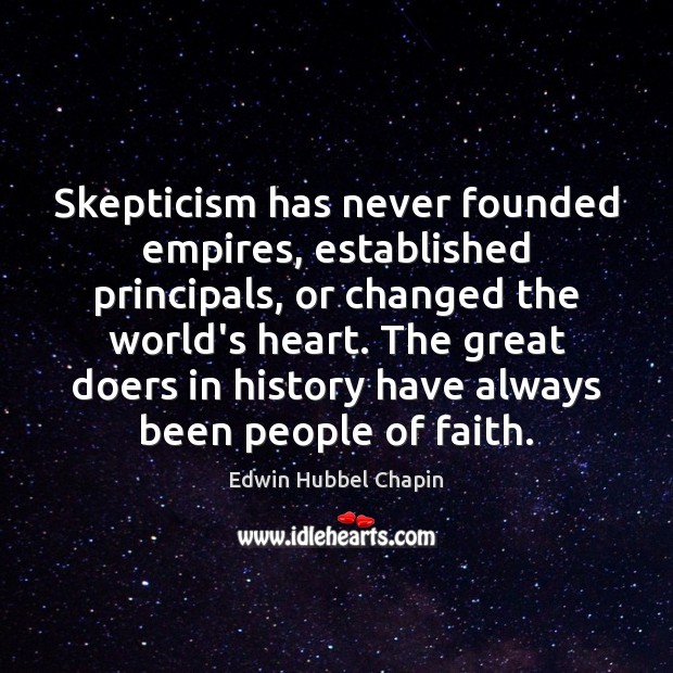Skepticism has never founded empires, established principals, or changed the world’s heart. Edwin Hubbel Chapin Picture Quote