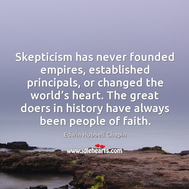 Skepticism has never founded empires, established principals Edwin Hubbell Chapin Picture Quote