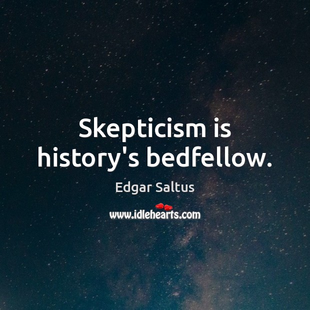 Skepticism is history’s bedfellow. Edgar Saltus Picture Quote