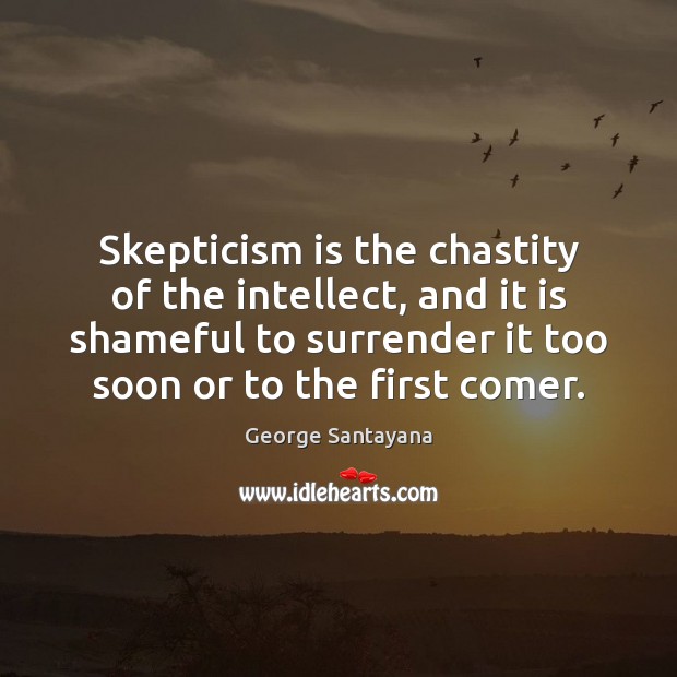 Skepticism is the chastity of the intellect, and it is shameful to George Santayana Picture Quote