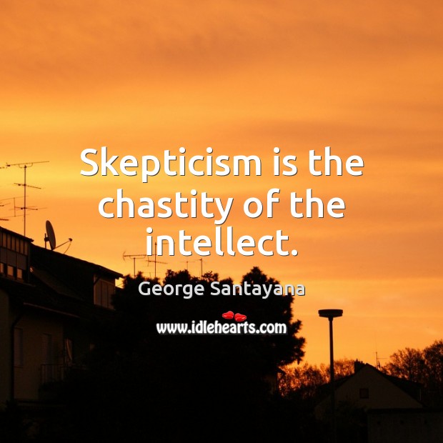 Skepticism is the chastity of the intellect. Image