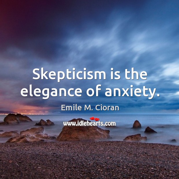 Skepticism is the elegance of anxiety. Emile M. Cioran Picture Quote
