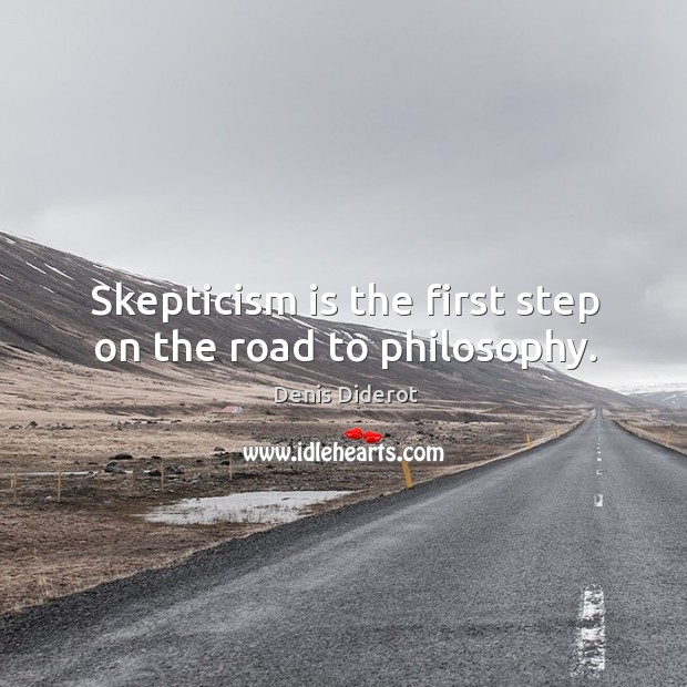 Skepticism is the first step on the road to philosophy. Denis Diderot Picture Quote