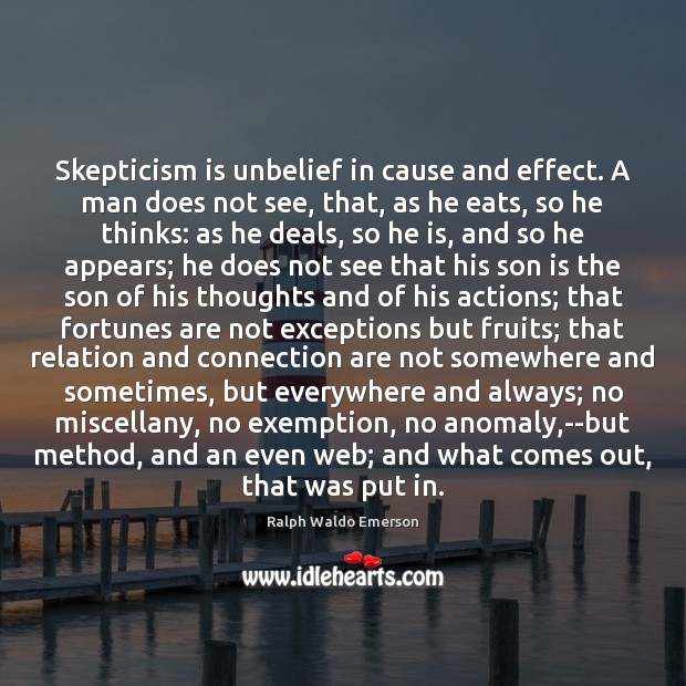 Skepticism is unbelief in cause and effect. A man does not see, Ralph Waldo Emerson Picture Quote