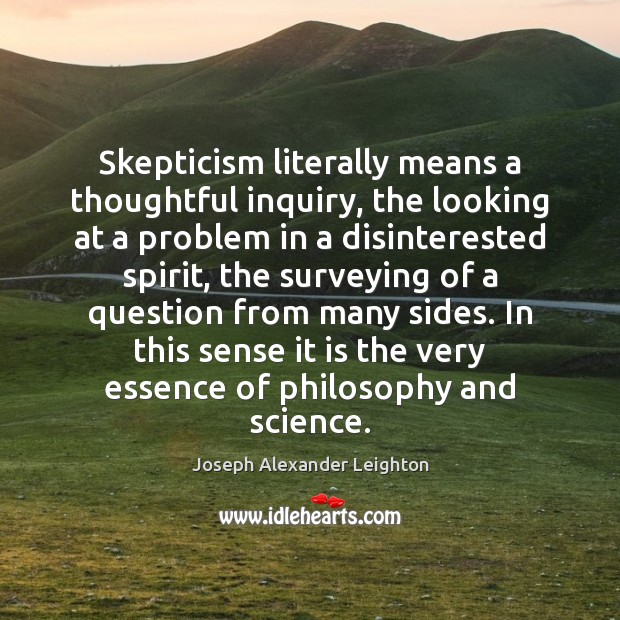 Skepticism literally means a thoughtful inquiry, the looking at a problem in Joseph Alexander Leighton Picture Quote