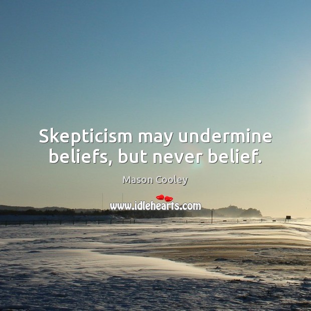 Skepticism may undermine beliefs, but never belief. Mason Cooley Picture Quote
