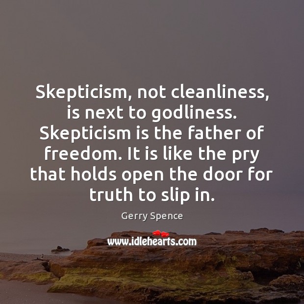 Skepticism, not cleanliness, is next to Godliness. Skepticism is the father of Gerry Spence Picture Quote