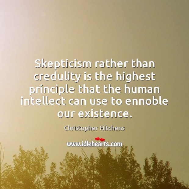 Skepticism rather than credulity is the highest principle that the human intellect Christopher Hitchens Picture Quote