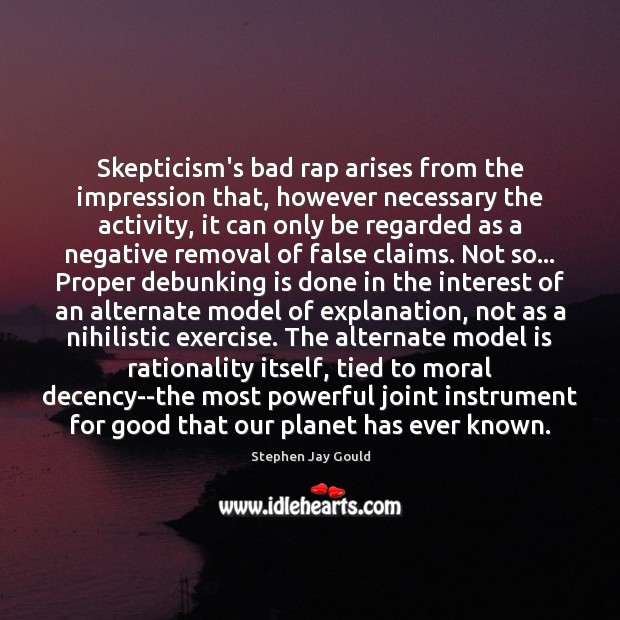 Skepticism’s bad rap arises from the impression that, however necessary the activity, Stephen Jay Gould Picture Quote