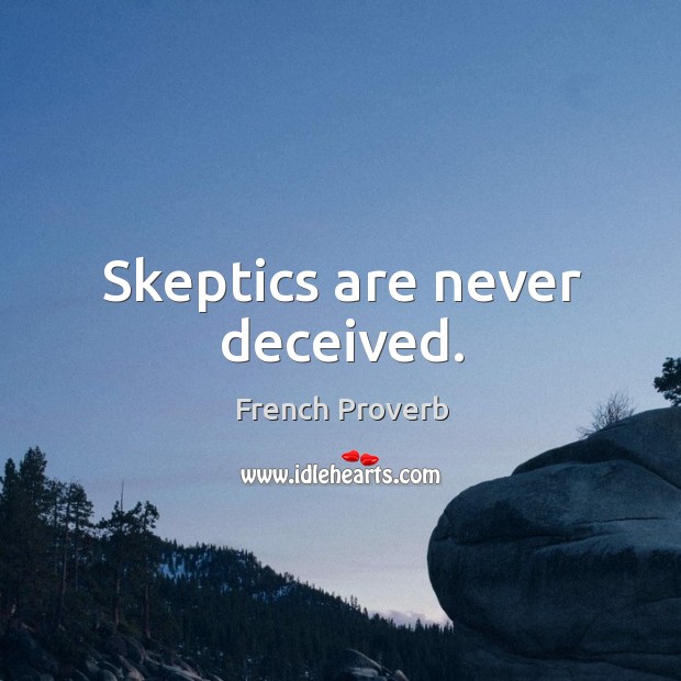 Skeptics are never deceived. Image