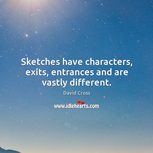 Sketches have characters, exits, entrances and are vastly different. David Cross Picture Quote