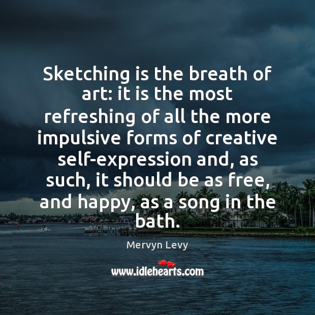 Sketching is the breath of art: it is the most refreshing of Mervyn Levy Picture Quote