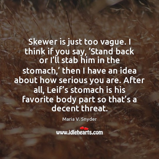 Skewer is just too vague. I think if you say, ’Stand back Maria V. Snyder Picture Quote