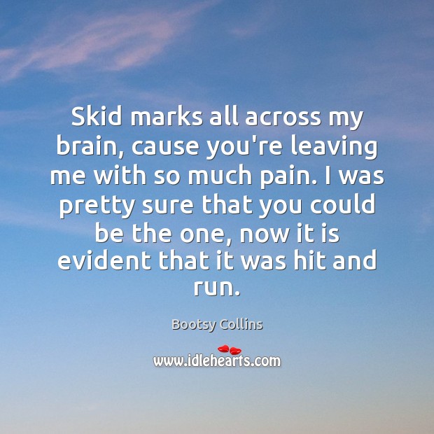 Skid marks all across my brain, cause you’re leaving me with so Bootsy Collins Picture Quote