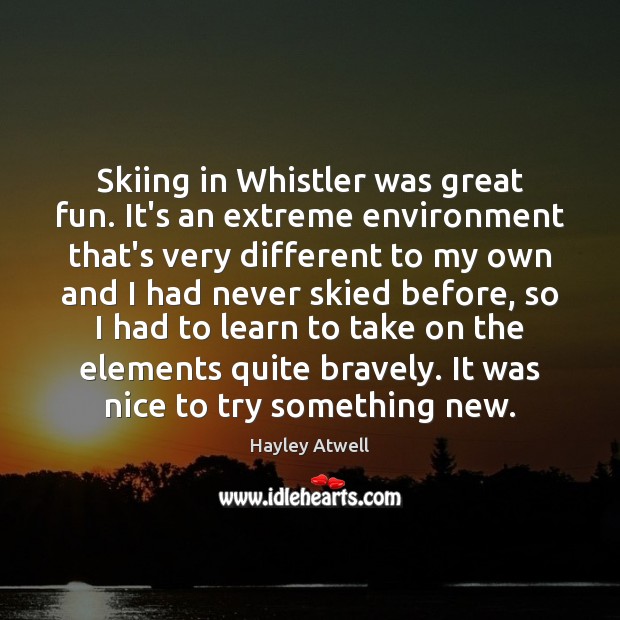 Skiing in Whistler was great fun. It’s an extreme environment that’s very Hayley Atwell Picture Quote