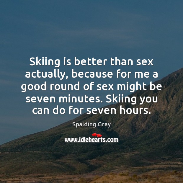 Skiing is better than sex actually, because for me a good round Image