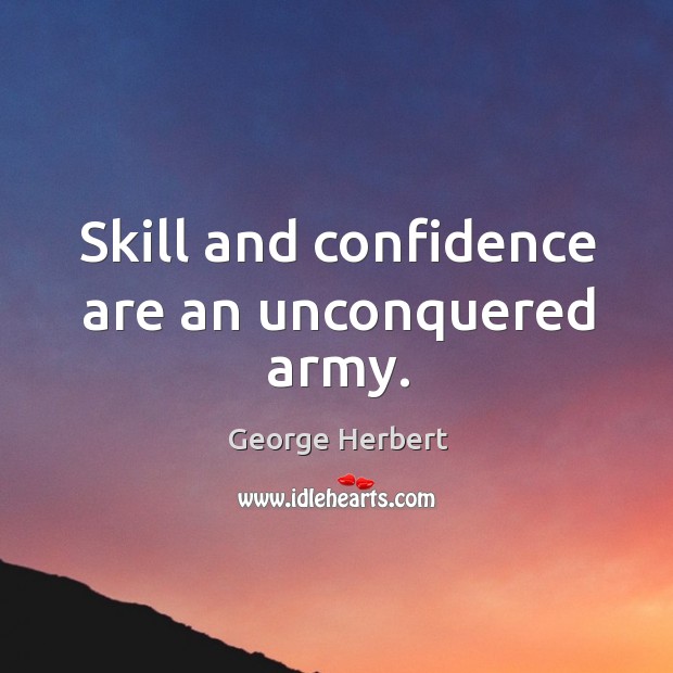 Skill and confidence are an unconquered army. George Herbert Picture Quote