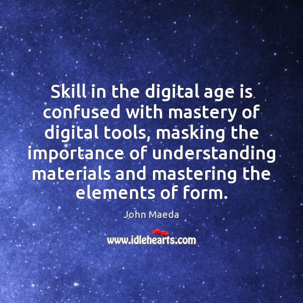 Skill in the digital age is confused with mastery of digital tools, 